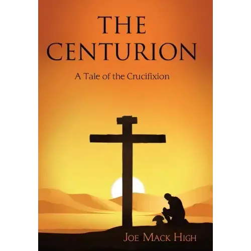 The Centurion: A Tale of the Crucifixion