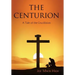 The Centurion: A Tale of the Crucifixion
