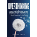 Overthinking: How to Stop Overthinking, Escape Negative Thoughts, Declutter Your Mind, Relieve Stress & Anxiety, Build Mental Toughn