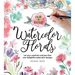 Color in Reverse: Watercolor Florals: Let Your Creativity and Pen Flow Over Delightful Watercolor Designs
