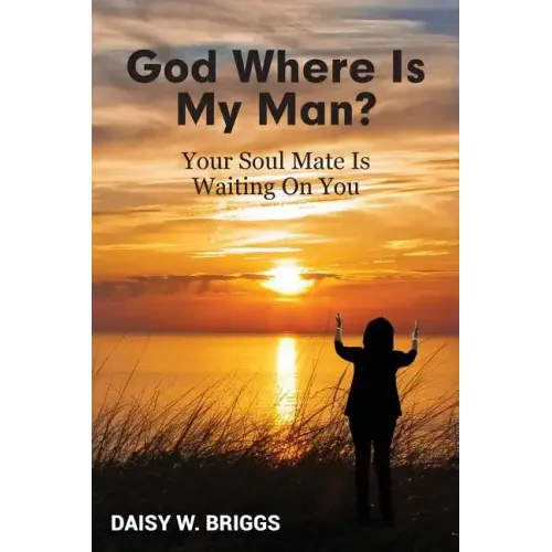 God, Where Is My Man?: Your Soul Mate Is Waiting On You