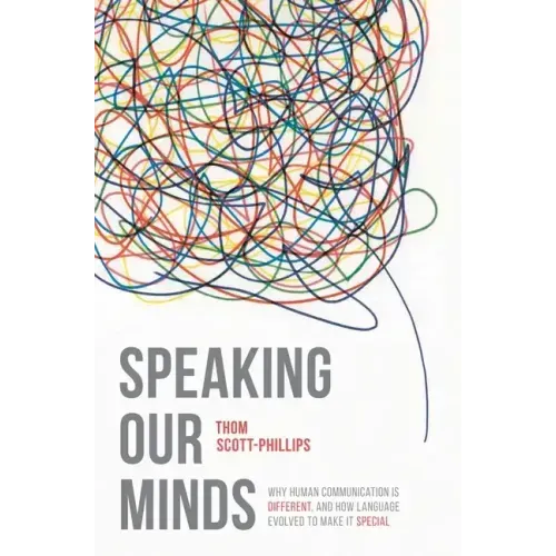 Speaking Our Minds: Why human communication is different, and how language evolved to make it special