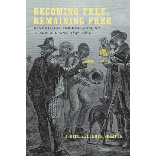 Becoming Free, Remaining Free: Manumission and Enslavement in New Orleans, 1846--1862