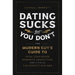 Dating Sucks, But You Don't: The Modern Guy's Guide to Total Confidence, Romantic Connection, and Finding the Right Partner