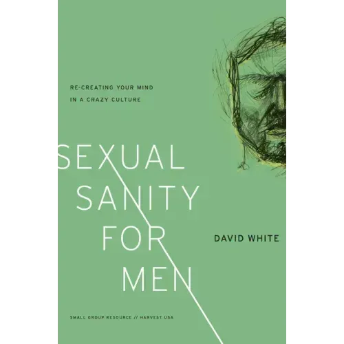 Sexual Sanity for Men: Re-Creating Your Mind in a Crazy Culture
