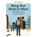 Bring Your Brain to Work: Using Cognitive Science to Get a Job, Do It Well, and Advance Your Career