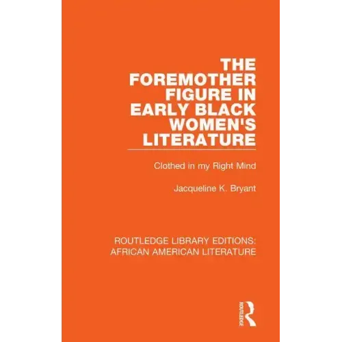 The Foremother Figure in Early Black Women's Literature: Clothed in My Right Mind
