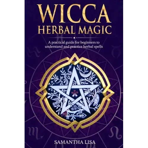 Wicca Herbal Magic: A Practical Guide for Beginners to Understand and Practice Herbal Spells