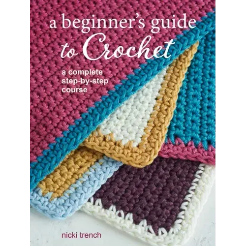 A Beginner's Guide to Crochet: A Complete Step-By-Step Course