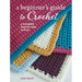 A Beginner's Guide to Crochet: A Complete Step-By-Step Course