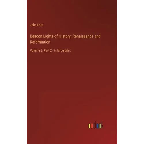Beacon Lights of History: Renaissance and Reformation: Volume 3, Part 2 - in large print