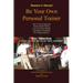 Be Your Own Personal Trainer: How To Get Exceptional Fitness Results, During Your First Three-months, And Build A Foundation For Lifelong Success.