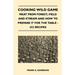 Cooking Wild Game - Meat From Forest, Field And Stream And How To Prepare It For The Table - 432 Recipes