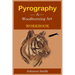 Pyrography -A Woodburning Art Workbook: A Complete Step-by-Step Guide for Beginners, With Techniques, Tips and Tricks for Professional Enhancement in