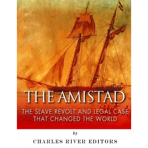 The Amistad: The Slave Revolt and Legal Case that Changed the World