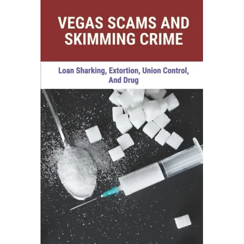 Vegas Scams And Skimming Crime: Loan Sharking, Extortion, Union Control, And Drug: Story About True Crime
