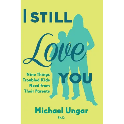 I Still Love You: Nine Things Troubled Kids Need from Their Parents