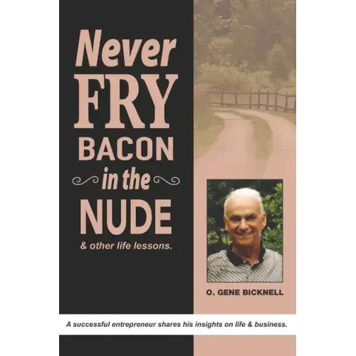 Never Fry Bacon In The Nude: And other life lessons!