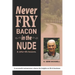 Never Fry Bacon In The Nude: And other life lessons!