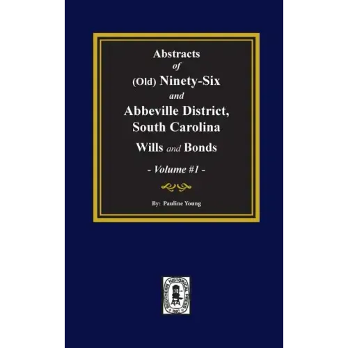 (Old) Ninety-Six and Abbeville District, South Carolina Wills and Bonds, Abstracts of. (Volume #1)