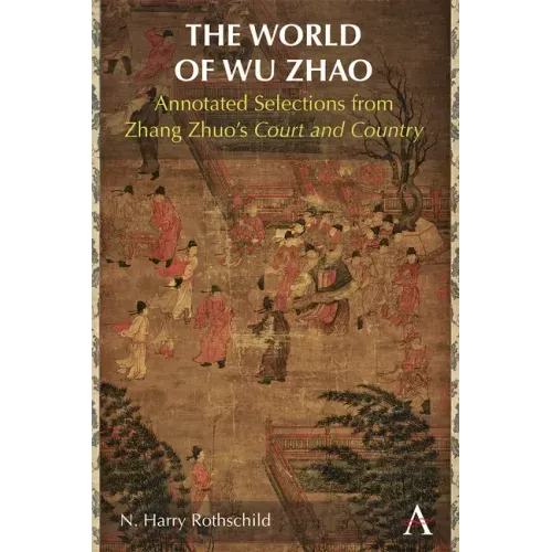 The World of Wu Zhao: Annotated Selections from Zhang Zhuo's Court and Country