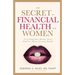 The Secret to Financial Health for Women﻿: Everything Your Mother Never Told You About Creating Wealth