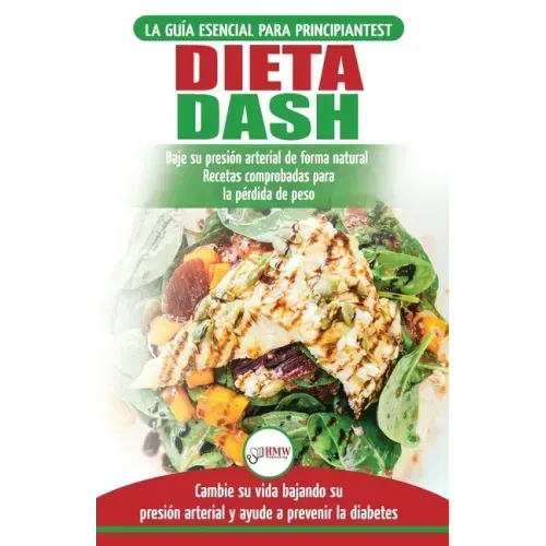 Dieta Dash: Guía de dieta para principiantes para reducir la presión arterial, la hipertensión y recetas probadas para la pérdida