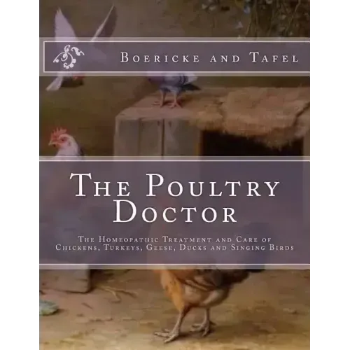 The Poultry Doctor: The Homeopathic Treatment and Care of Chickens, Turkeys, Geese, Ducks and Singing Birds