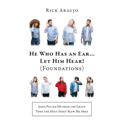He Who Has an Ear... Let Him Hear! (Foundations): Jesus Pulled Me from the Grave Then the Holy Spirit Blew Me Away