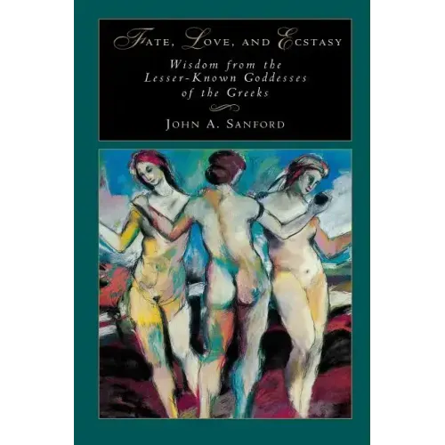 Fate, Love, and Ecstasy: Wisdom from the Lesser-Known Goddesses of the Greeks