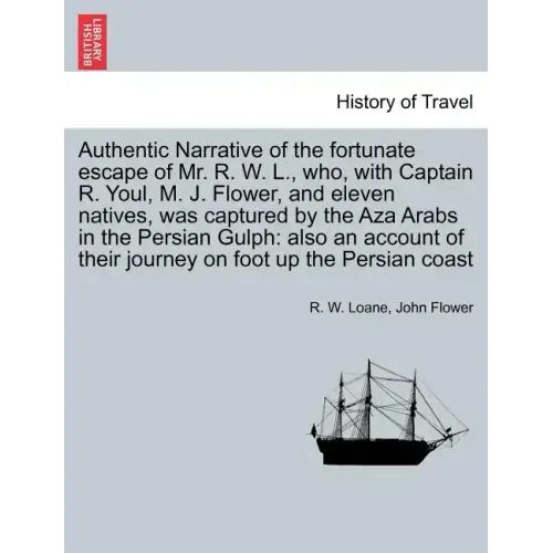 Authentic Narrative of the Fortunate Escape of Mr. R. W. L., Who, with Captain R. Youl, M. J. Flower, and Eleven Natives, Was Captured by the Aza Arab