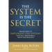 The System is the Secret: Proven Ways to Implement the Systems that Will Transform and Grow Your Business