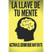 La Llave de Tu Mente-Activa El Genio Que Hay En Ti: Poderosas claves FUNDAMENTALES para desarrollar una mente ganadora!