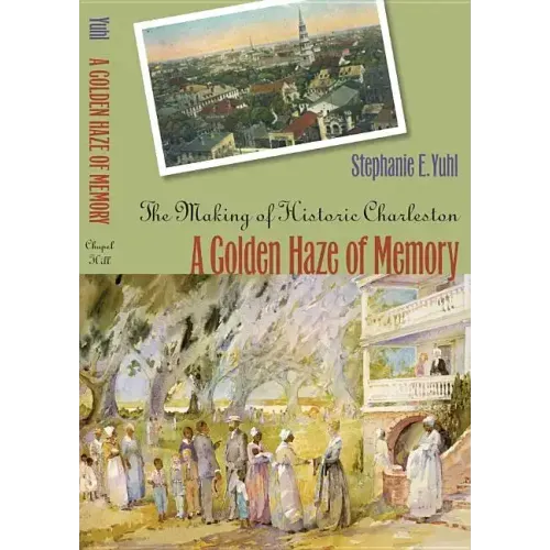 A Golden Haze of Memory: The Making of Historic Charleston