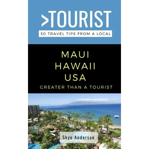 Greater Than a Tourist-Maui Hawaii USA: 50 Travel Tips from a Local