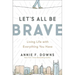 Let's All Be Brave: Living Life with Everything You Have