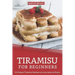 Tiramisu for Beginners: 30 Unique Tiramisu Recipes you can enjoy at Home