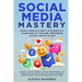 Social Media Mastery: Strategie, trucchi e consigli da esperti per costruire la tua presenza online, monetizzare il tuo talento e rimanere s