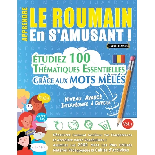 Apprendre Le Roumain En s'Amusant - Niveau Avancé: Intermédiaire À Difficile - Étudiez 100 Thématiques Essentielles Grâce Aux Mots Mêlés - Vol.1