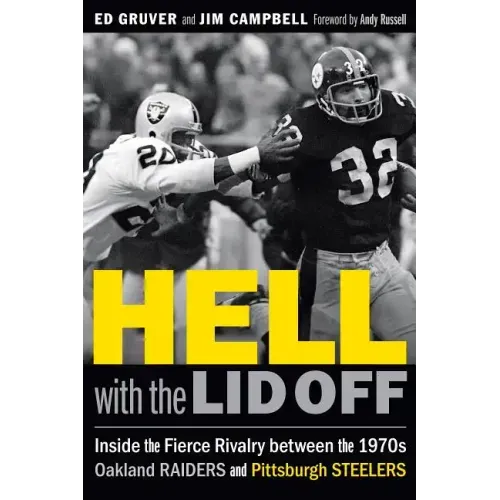 Hell with the Lid Off: Inside the Fierce Rivalry Between the 1970s Oakland Raiders and Pittsburgh Steelers