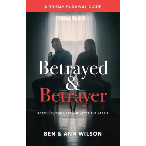 Betrayed and Betrayer: Rescuing Your Marriage After The Affair