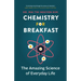 Chemistry for Breakfast: The Amazing Science of Everyday Life