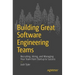 Building Great Software Engineering Teams: Recruiting, Hiring, and Managing Your Team from Startup to Success