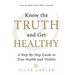 Know the Truth and Get Healthy: A Step-By-Step Guide to True Health and Vitality