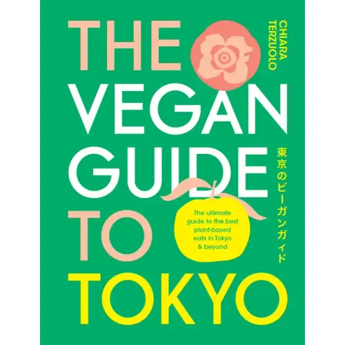 The Vegan Guide to Tokyo: The Ultimate Guide to the Best Plant-Based Eats in Tokyo and Beyond
