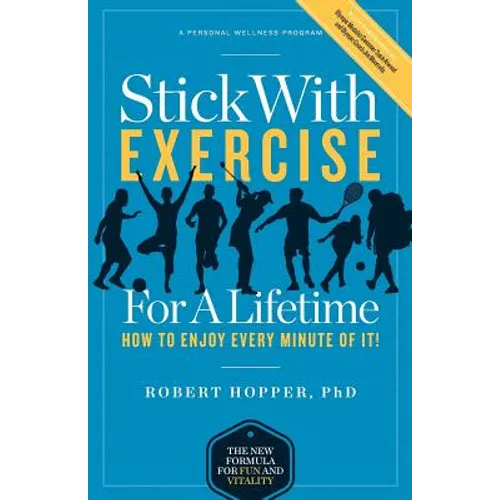 Stick with Exercise for a Lifetime: How to Enjoy Every Minute of It!