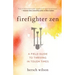 Firefighter Zen: A Field Guide to Thriving in Tough Times