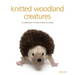 Knitted Woodland Creatures: A Collection of Cute Critters to Make