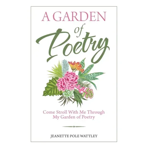 A Garden of Poetry: Come Stroll with Me Through My Garden of Poetry