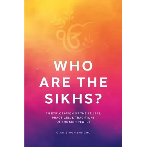 Who Are the Sikhs?: An Exploration of the Beliefs, Practices, & Traditions of the Sikh People